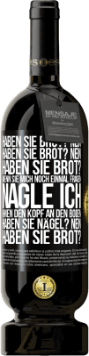 49,95 € Kostenloser Versand | Rotwein Premium Ausgabe MBS® Reserve Haben Sie Brot? Nein. Haben Sie Brot? Nein. Haben Sie Brot? Wenn Sie mich noch einmal fragen, nagle ich Ihnen den Kopf an den Bo Schwarzes Etikett. Anpassbares Etikett Reserve 12 Monate Ernte 2016 Tempranillo