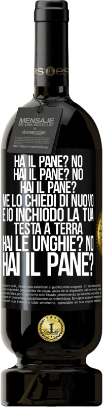 49,95 € Spedizione Gratuita | Vino rosso Edizione Premium MBS® Riserva Ha il pane? No. Hai il pane? No. Hai il pane? Me lo chiedi di nuovo e io inchiodo la tua testa a terra. Hai le unghie? No Etichetta Nera. Etichetta personalizzabile Riserva 12 Mesi Raccogliere 2016 Tempranillo