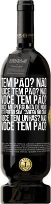 49,95 € Envio grátis | Vinho tinto Edição Premium MBS® Reserva Tem pão? Não. Você tem pão? Não. Você tem pão? Você me pergunta de novo e eu prego sua cabeça no chão. Você tem unhas? Não Etiqueta Preta. Etiqueta personalizável Reserva 12 Meses Colheita 2016 Tempranillo