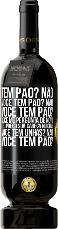 49,95 € Envio grátis | Vinho tinto Edição Premium MBS® Reserva Tem pão? Não. Você tem pão? Não. Você tem pão? Você me pergunta de novo e eu prego sua cabeça no chão. Você tem unhas? Não Etiqueta Preta. Etiqueta personalizável Reserva 12 Meses Colheita 2014 Tempranillo