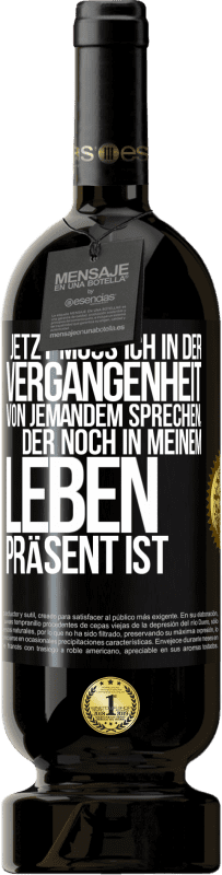 49,95 € Kostenloser Versand | Rotwein Premium Ausgabe MBS® Reserve Jetzt muss ich in der Vergangenheit von jemandem sprechen, der noch in meinem Leben präsent ist Schwarzes Etikett. Anpassbares Etikett Reserve 12 Monate Ernte 2014 Tempranillo