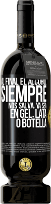 49,95 € Envío gratis | Vino Tinto Edición Premium MBS® Reserva Al final el alcohol siempre nos salva, ya sea en gel, lata o botella Etiqueta Negra. Etiqueta personalizable Reserva 12 Meses Cosecha 2014 Tempranillo