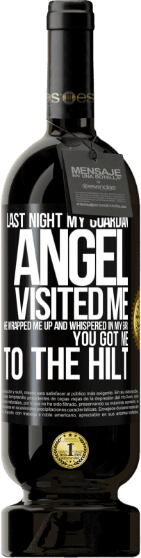 49,95 € Free Shipping | Red Wine Premium Edition MBS® Reserve Last night my guardian angel visited me. He wrapped me up and whispered in my ear: You got me to the hilt Black Label. Customizable label Reserve 12 Months Harvest 2014 Tempranillo