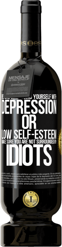 49,95 € Free Shipping | Red Wine Premium Edition MBS® Reserve Before diagnosing yourself with depression or low self-esteem, make sure you are not surrounded by idiots Black Label. Customizable label Reserve 12 Months Harvest 2015 Tempranillo