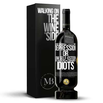 «Before diagnosing yourself with depression or low self-esteem, make sure you are not surrounded by idiots» Premium Edition MBS® Reserve