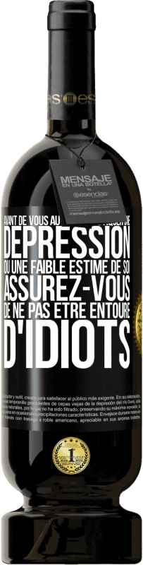 49,95 € Envoi gratuit | Vin rouge Édition Premium MBS® Réserve Avant de vous autodiagnostiquer une dépression ou une faible estime de soi, assurez-vous de ne pas être entouré d'idiots Étiquette Noire. Étiquette personnalisable Réserve 12 Mois Récolte 2015 Tempranillo