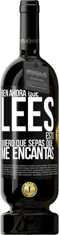 49,95 € Envío gratis | Vino Tinto Edición Premium MBS® Reserva Bien, ahora que lees esto, quiero que sepas que me encantas Etiqueta Negra. Etiqueta personalizable Reserva 12 Meses Cosecha 2015 Tempranillo