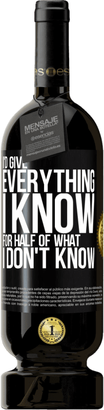 49,95 € Free Shipping | Red Wine Premium Edition MBS® Reserve I'd give everything I know for half of what I don't know Black Label. Customizable label Reserve 12 Months Harvest 2015 Tempranillo