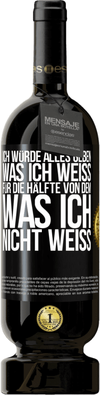 49,95 € Kostenloser Versand | Rotwein Premium Ausgabe MBS® Reserve Ich würde alles geben, was ich weiß, für die Hälfte von dem, was ich nicht weiß Schwarzes Etikett. Anpassbares Etikett Reserve 12 Monate Ernte 2015 Tempranillo