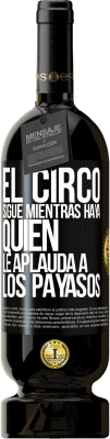 49,95 € Envío gratis | Vino Tinto Edición Premium MBS® Reserva El circo sigue mientras haya quien le aplauda a los payasos Etiqueta Negra. Etiqueta personalizable Reserva 12 Meses Cosecha 2014 Tempranillo