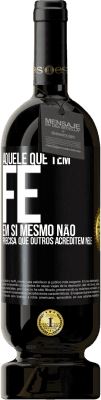 49,95 € Envio grátis | Vinho tinto Edição Premium MBS® Reserva Aquele que tem fé em si mesmo não precisa que outros acreditem nele Etiqueta Preta. Etiqueta personalizável Reserva 12 Meses Colheita 2014 Tempranillo