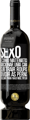 49,95 € Envio grátis | Vinho tinto Edição Premium MBS® Reserva Sexo é como matemática: adicionar uma cama, subtrair roupas, dividir as pernas e rezar para não multiplicar Etiqueta Preta. Etiqueta personalizável Reserva 12 Meses Colheita 2014 Tempranillo