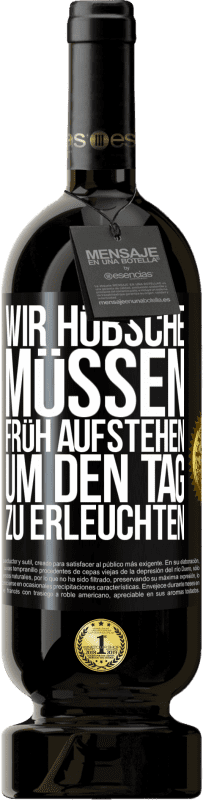 49,95 € Kostenloser Versand | Rotwein Premium Ausgabe MBS® Reserve Wir Hübsche müssen früh aufstehen, um den Tag zu erleuchten Schwarzes Etikett. Anpassbares Etikett Reserve 12 Monate Ernte 2015 Tempranillo