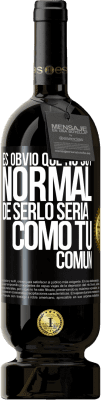 49,95 € Envío gratis | Vino Tinto Edición Premium MBS® Reserva Es obvio que no soy normal, de serlo sería como tú, común Etiqueta Negra. Etiqueta personalizable Reserva 12 Meses Cosecha 2015 Tempranillo