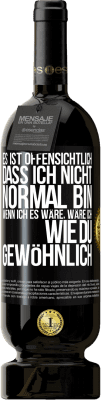 49,95 € Kostenloser Versand | Rotwein Premium Ausgabe MBS® Reserve Es ist offensichtlich, dass ich nicht normal bin, wenn ich es wäre, wäre ich wie du, gewöhnlich Schwarzes Etikett. Anpassbares Etikett Reserve 12 Monate Ernte 2015 Tempranillo