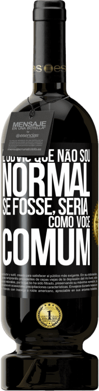 49,95 € Envio grátis | Vinho tinto Edição Premium MBS® Reserva É obvio que não sou normal, se fosse, seria como você, comum Etiqueta Preta. Etiqueta personalizável Reserva 12 Meses Colheita 2016 Tempranillo