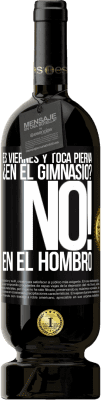 49,95 € Envío gratis | Vino Tinto Edición Premium MBS® Reserva Es viernes y toca pierna. ¿En el gimnasio? No! en el hombro Etiqueta Negra. Etiqueta personalizable Reserva 12 Meses Cosecha 2016 Tempranillo