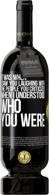 49,95 € Free Shipping | Red Wine Premium Edition MBS® Reserve It was when I saw you laughing with the people you criticized, when I understood who you were Black Label. Customizable label Reserve 12 Months Harvest 2016 Tempranillo