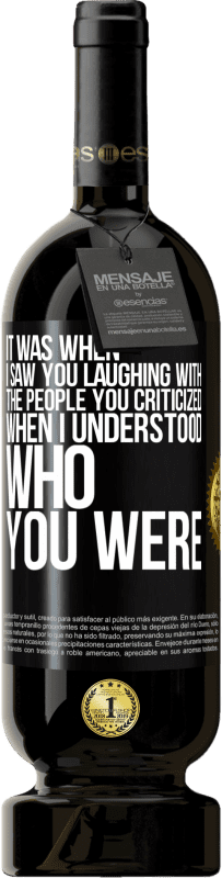 49,95 € Free Shipping | Red Wine Premium Edition MBS® Reserve It was when I saw you laughing with the people you criticized, when I understood who you were Black Label. Customizable label Reserve 12 Months Harvest 2014 Tempranillo