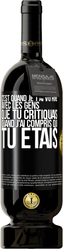 49,95 € Envoi gratuit | Vin rouge Édition Premium MBS® Réserve C'est quand je t'ai vu rire avec les gens que tu critiquais, quand j'ai compris qui tu étais Étiquette Noire. Étiquette personnalisable Réserve 12 Mois Récolte 2014 Tempranillo