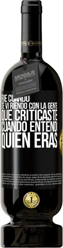 49,95 € Envío gratis | Vino Tinto Edición Premium MBS® Reserva Fue cuando te vi riendo con la gente que criticaste, cuando entendí quién eras Etiqueta Negra. Etiqueta personalizable Reserva 12 Meses Cosecha 2014 Tempranillo