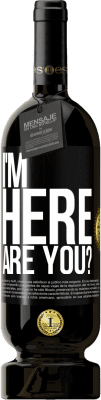 49,95 € Free Shipping | Red Wine Premium Edition MBS® Reserve I'm Here. Are you? Black Label. Customizable label Reserve 12 Months Harvest 2014 Tempranillo