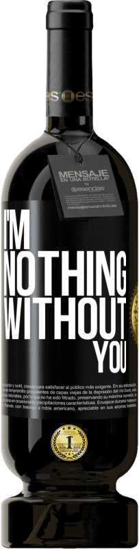 49,95 € Free Shipping | Red Wine Premium Edition MBS® Reserve I'm nothing without you Black Label. Customizable label Reserve 12 Months Harvest 2014 Tempranillo