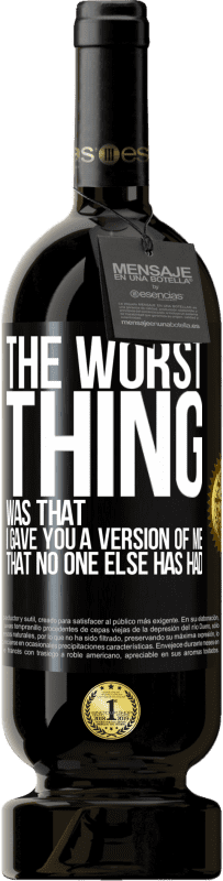 49,95 € Free Shipping | Red Wine Premium Edition MBS® Reserve The worst thing was that I gave you a version of me that no one else has had Black Label. Customizable label Reserve 12 Months Harvest 2014 Tempranillo