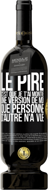 49,95 € Envoi gratuit | Vin rouge Édition Premium MBS® Réserve Le pire, c'est que je t'ai montré une version de moi que personne d'autre n'a vue Étiquette Noire. Étiquette personnalisable Réserve 12 Mois Récolte 2014 Tempranillo