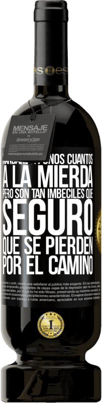 49,95 € Envío gratis | Vino Tinto Edición Premium MBS® Reserva Mandaría a unos cuantos a la mierda, pero son tan imbéciles que seguro que se pierden por el camino Etiqueta Negra. Etiqueta personalizable Reserva 12 Meses Cosecha 2016 Tempranillo
