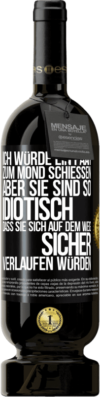 49,95 € Kostenloser Versand | Rotwein Premium Ausgabe MBS® Reserve Ich würde ein paar zum Mond schießen, aber sie sind so idiotisch, dass sie sich auf dem Weg sicher verlaufen würden Schwarzes Etikett. Anpassbares Etikett Reserve 12 Monate Ernte 2015 Tempranillo