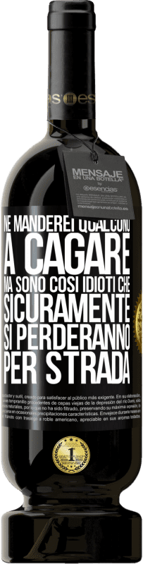 49,95 € Spedizione Gratuita | Vino rosso Edizione Premium MBS® Riserva Ne manderei qualcuno a cagare, ma sono così idioti che sicuramente si perderanno per strada Etichetta Nera. Etichetta personalizzabile Riserva 12 Mesi Raccogliere 2016 Tempranillo