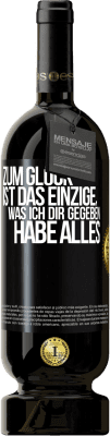 49,95 € Kostenloser Versand | Rotwein Premium Ausgabe MBS® Reserve Zum Glück ist das Einzige, was ich dir gegeben habe, alles Schwarzes Etikett. Anpassbares Etikett Reserve 12 Monate Ernte 2014 Tempranillo