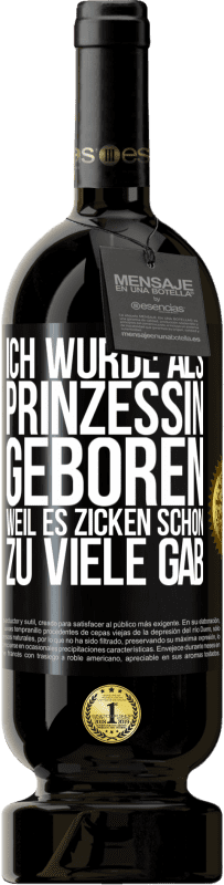 49,95 € Kostenloser Versand | Rotwein Premium Ausgabe MBS® Reserve Ich wurde als Prinzessin geboren, weil es Zicken schon zu viele gab Schwarzes Etikett. Anpassbares Etikett Reserve 12 Monate Ernte 2014 Tempranillo