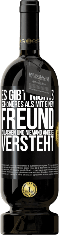 49,95 € Kostenloser Versand | Rotwein Premium Ausgabe MBS® Reserve Es gibt nichts Schöneres als mit einem Freund zu lachen und niemand anderes versteht Schwarzes Etikett. Anpassbares Etikett Reserve 12 Monate Ernte 2015 Tempranillo