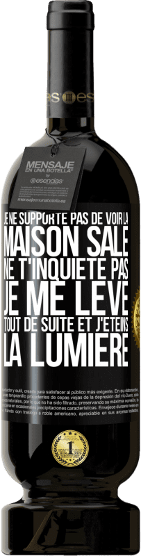 49,95 € Envoi gratuit | Vin rouge Édition Premium MBS® Réserve Je ne supporte pas de voir la maison sale. Ne t'inquiète pas, je me lève tout de suite et j'éteins la lumière Étiquette Noire. Étiquette personnalisable Réserve 12 Mois Récolte 2014 Tempranillo