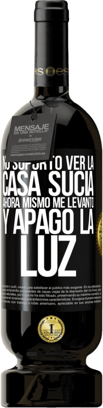 49,95 € Envío gratis | Vino Tinto Edición Premium MBS® Reserva No soporto ver la casa sucia. Ahora mismo me levanto y apago la luz Etiqueta Negra. Etiqueta personalizable Reserva 12 Meses Cosecha 2015 Tempranillo