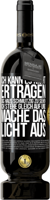 49,95 € Kostenloser Versand | Rotwein Premium Ausgabe MBS® Reserve Ich kann es nicht ertragen, das Haus schmutzig zu sehen. Ich stehe gleich auf und mache das Licht aus Schwarzes Etikett. Anpassbares Etikett Reserve 12 Monate Ernte 2014 Tempranillo