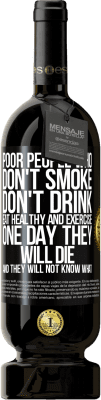 49,95 € Free Shipping | Red Wine Premium Edition MBS® Reserve Poor people who don't smoke, don't drink, eat healthy and exercise. One day they will die and they will not know what Black Label. Customizable label Reserve 12 Months Harvest 2014 Tempranillo