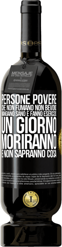 49,95 € Spedizione Gratuita | Vino rosso Edizione Premium MBS® Riserva Persone povere che non fumano, non bevono, mangiano sano e fanno esercizio. Un giorno moriranno e non sapranno cosa Etichetta Nera. Etichetta personalizzabile Riserva 12 Mesi Raccogliere 2015 Tempranillo