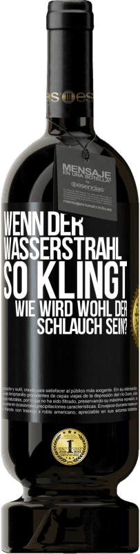 49,95 € Kostenloser Versand | Rotwein Premium Ausgabe MBS® Reserve Wenn der Wasserstrahl so klingt, wie wird wohl der Schlauch sein? Schwarzes Etikett. Anpassbares Etikett Reserve 12 Monate Ernte 2014 Tempranillo