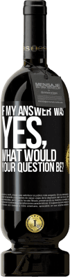 49,95 € Free Shipping | Red Wine Premium Edition MBS® Reserve If my answer was Yes, what would your question be? Black Label. Customizable label Reserve 12 Months Harvest 2016 Tempranillo