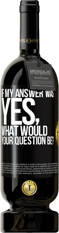 49,95 € Free Shipping | Red Wine Premium Edition MBS® Reserve If my answer was Yes, what would your question be? Black Label. Customizable label Reserve 12 Months Harvest 2014 Tempranillo