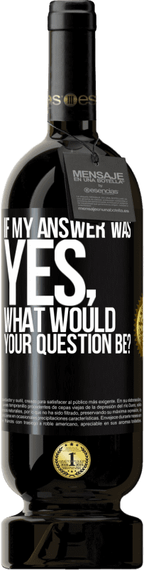 49,95 € Free Shipping | Red Wine Premium Edition MBS® Reserve If my answer was Yes, what would your question be? Black Label. Customizable label Reserve 12 Months Harvest 2015 Tempranillo