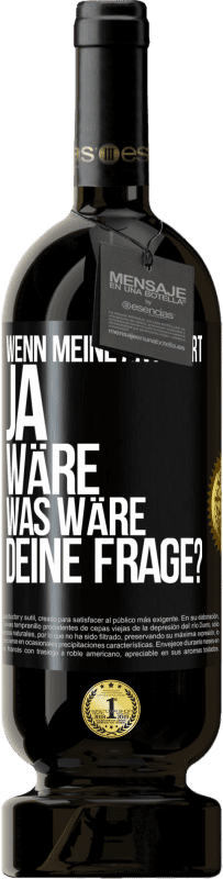 49,95 € Kostenloser Versand | Rotwein Premium Ausgabe MBS® Reserve Wenn meine Antwort Ja wäre, was wäre deine Frage? Schwarzes Etikett. Anpassbares Etikett Reserve 12 Monate Ernte 2014 Tempranillo