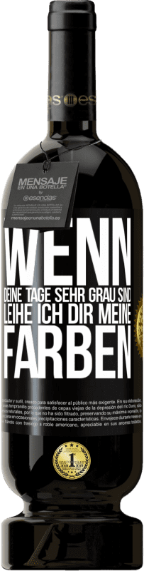 49,95 € Kostenloser Versand | Rotwein Premium Ausgabe MBS® Reserve Wenn deine Tage sehr grau sind, leihe ich dir meine Farben Schwarzes Etikett. Anpassbares Etikett Reserve 12 Monate Ernte 2014 Tempranillo