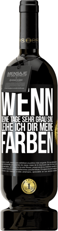 49,95 € Kostenloser Versand | Rotwein Premium Ausgabe MBS® Reserve Wenn deine Tage sehr grau sind, leihe ich dir meine Farben Schwarzes Etikett. Anpassbares Etikett Reserve 12 Monate Ernte 2016 Tempranillo