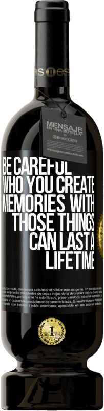 49,95 € Free Shipping | Red Wine Premium Edition MBS® Reserve Be careful who you create memories with. Those things can last a lifetime Black Label. Customizable label Reserve 12 Months Harvest 2014 Tempranillo