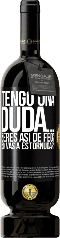 49,95 € Envío gratis | Vino Tinto Edición Premium MBS® Reserva Tengo una duda… ¿Eres así de feo? ¿O vas a estornudar? Etiqueta Negra. Etiqueta personalizable Reserva 12 Meses Cosecha 2014 Tempranillo