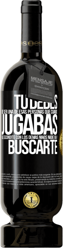 49,95 € Envío gratis | Vino Tinto Edición Premium MBS® Reserva Tú debes de ser una de esas personas que cuando jugabas al escondite con los demás niños nadie iba a buscarte Etiqueta Negra. Etiqueta personalizable Reserva 12 Meses Cosecha 2015 Tempranillo